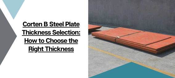 Corten B Steel Plate Thickness Selection How to Choose the Right Thickness